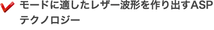 モードに適したレザー波形を作り出すASPテクノロジー